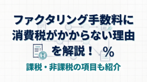 ファクタリングの手数料に消費税がかからない理由を解説！ファクタリングの手数料以外に消費税がかかるものとかからないものまで紹介