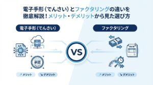 電子手形（でんさい）とファクタリングの違いを徹底解説！メリット・デメリットから見た選び方